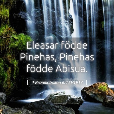 Picture 05 - 1 Krönikeboken 6:4 SV1917 - Eleasar födde Pinehas, Pinehas födde - Bible Verse Picture