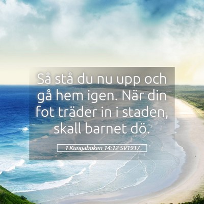 Picture 05 - 1 Kungaboken 14:12 SV1917 - Så stå du nu upp och gå hem igen. När din fot - Bible Verse Picture