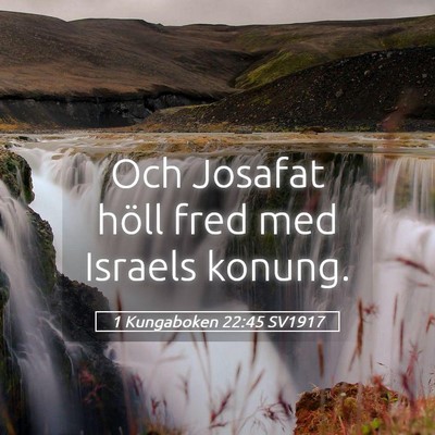 Picture 05 - 1 Kungaboken 22:45 SV1917 - Och Josafat höll fred med Israels - Bible Verse Picture