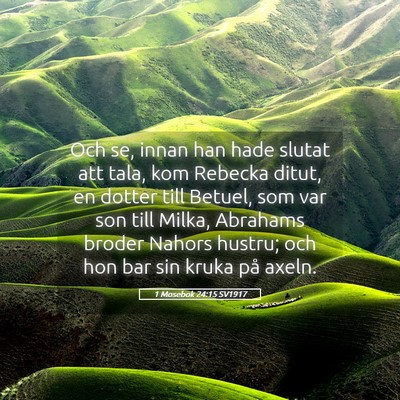 Picture 05 - 1 Mosebok 24:15 SV1917 - Och se, innan han hade slutat att tala, kom - Bible Verse Picture