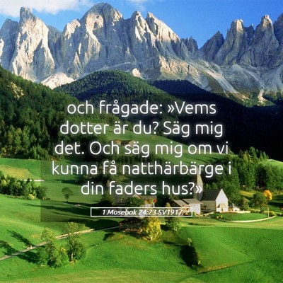 Picture 05 - 1 Mosebok 24:23 SV1917 - och frågade: »Vems dotter är du? Säg mig det. - Bible Verse Picture