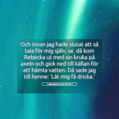 Picture 05 - 1 Mosebok 24:45 SV1917 - Och innan jag hade slutat att så tala för mig - Bible Verse Picture