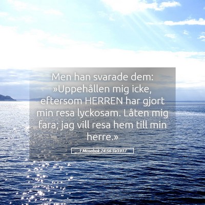 Picture 05 - 1 Mosebok 24:56 SV1917 - Men han svarade dem: »Uppehållen mig icke, - Bible Verse Picture