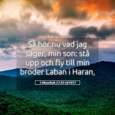 Picture 05 - 1 Mosebok 27:43 SV1917 - Så hör nu vad jag säger, min son: stå upp och - Bible Verse Picture