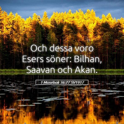 Picture 05 - 1 Mosebok 36:27 SV1917 - Och dessa voro Esers söner: Bilhan, Saavan och - Bible Verse Picture