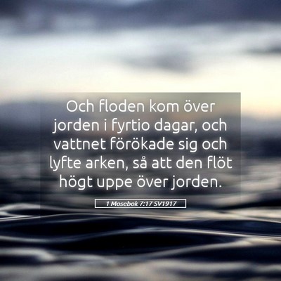 Picture 05 - 1 Mosebok 7:17 SV1917 - Och floden kom över jorden i fyrtio dagar, och - Bible Verse Picture