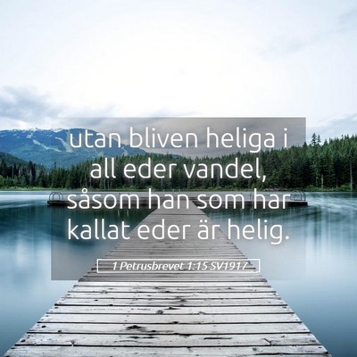 Picture 05 - 1 Petrusbrevet 1:15 SV1917 - utan bliven heliga i all eder vandel, såsom han - Bible Verse Picture