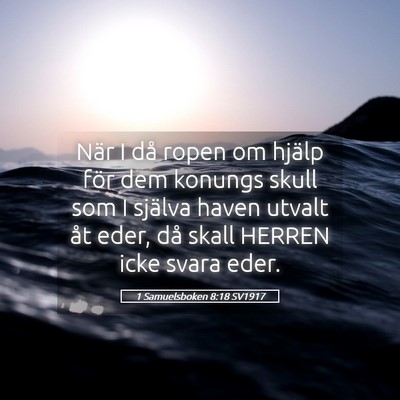 Picture 05 - 1 Samuelsboken 8:18 SV1917 - När I då ropen om hjälp för dem konungs skull - Bible Verse Picture