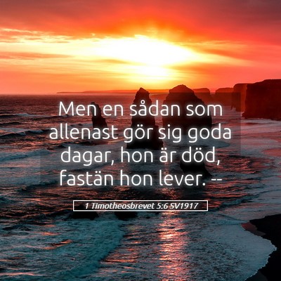Picture 05 - 1 Timotheosbrevet 5:6 SV1917 - Men en sådan som allenast gör sig goda dagar, - Bible Verse Picture