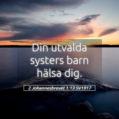 Picture 05 - 2 Johannesbrevet 1:13 SV1917 - Din utvalda systers barn hälsa - Bible Verse Picture