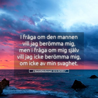 Picture 05 - 2 Korinthierbrevet 12:5 SV1917 - I fråga om den mannen vill jag berömma mig, men - Bible Verse Picture