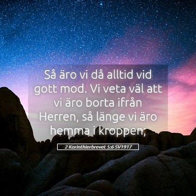 Picture 05 - 2 Korinthierbrevet 5:6 SV1917 - Så äro vi då alltid vid gott mod. Vi veta väl - Bible Verse Picture