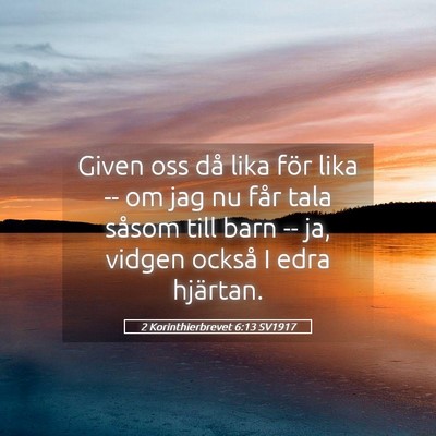 Picture 05 - 2 Korinthierbrevet 6:13 SV1917 - Given oss då lika för lika -- om jag nu får - Bible Verse Picture