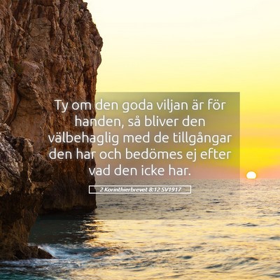 Picture 05 - 2 Korinthierbrevet 8:12 SV1917 - Ty om den goda viljan är för handen, så bliver - Bible Verse Picture