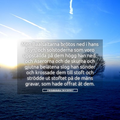 Picture 05 - 2 Krönikeboken 34:4 SV1917 - Men Baalsaltarna brötos ned i hans åsyn, och - Bible Verse Picture