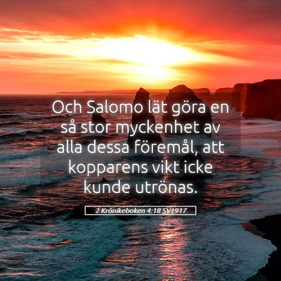 Picture 05 - 2 Krönikeboken 4:18 SV1917 - Och Salomo lät göra en så stor myckenhet av - Bible Verse Picture