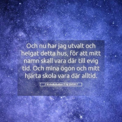 Picture 05 - 2 Krönikeboken 7:16 SV1917 - Och nu har jag utvalt och helgat detta hus, för - Bible Verse Picture