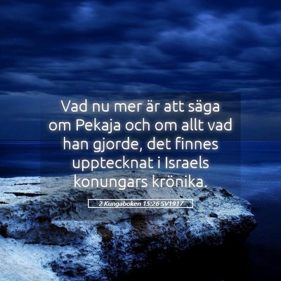 Picture 05 - 2 Kungaboken 15:26 SV1917 - Vad nu mer är att säga om Pekaja och om allt - Bible Verse Picture