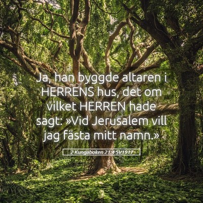 Picture 05 - 2 Kungaboken 21:4 SV1917 - Ja, han byggde altaren i HERRENS hus, det om - Bible Verse Picture