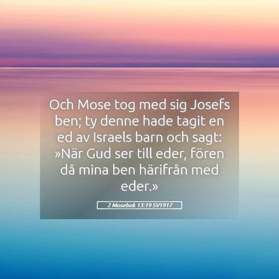 Picture 05 - 2 Mosebok 13:19 SV1917 - Och Mose tog med sig Josefs ben; ty denne hade - Bible Verse Picture