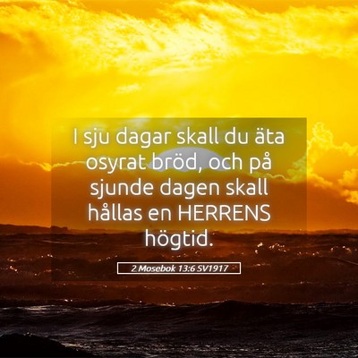 Picture 05 - 2 Mosebok 13:6 SV1917 - I sju dagar skall du äta osyrat bröd, och på - Bible Verse Picture
