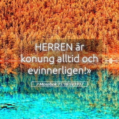 Picture 05 - 2 Mosebok 15:18 SV1917 - HERREN är konung alltid och - Bible Verse Picture