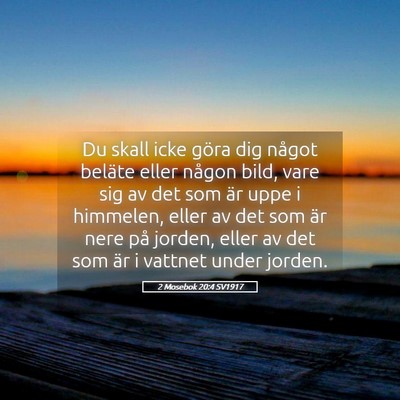 Picture 05 - 2 Mosebok 20:4 SV1917 - Du skall icke göra dig något beläte eller - Bible Verse Picture