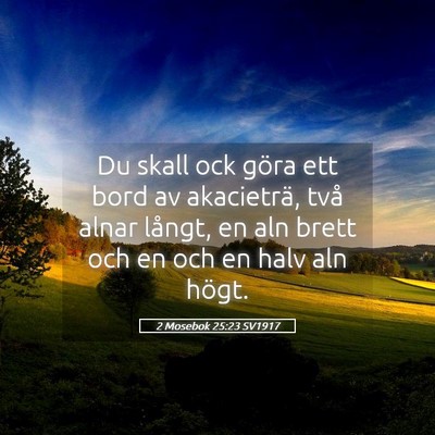 Picture 05 - 2 Mosebok 25:23 SV1917 - Du skall ock göra ett bord av akacieträ, två - Bible Verse Picture