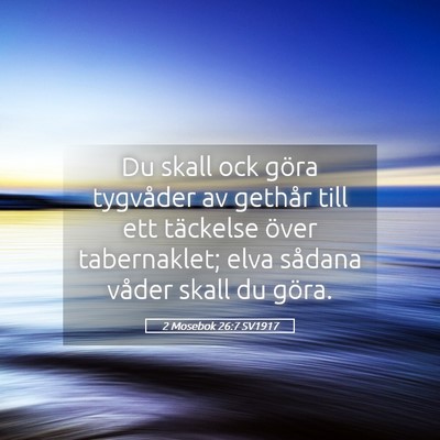 Picture 05 - 2 Mosebok 26:7 SV1917 - Du skall ock göra tygvåder av gethår till ett - Bible Verse Picture