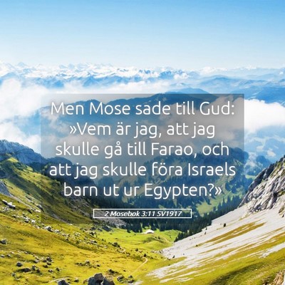 Picture 05 - 2 Mosebok 3:11 SV1917 - Men Mose sade till Gud: »Vem är jag, att jag - Bible Verse Picture