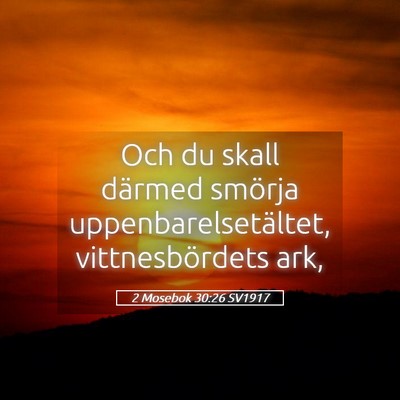 Picture 05 - 2 Mosebok 30:26 SV1917 - Och du skall därmed smörja uppenbarelsetältet, - Bible Verse Picture