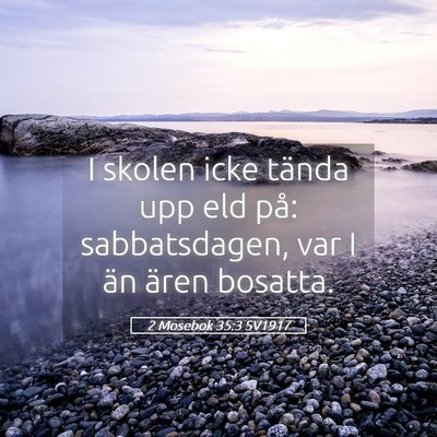 Picture 05 - 2 Mosebok 35:3 SV1917 - I skolen icke tända upp eld på: sabbatsdagen, - Bible Verse Picture