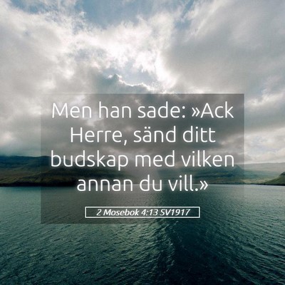 Picture 05 - 2 Mosebok 4:13 SV1917 - Men han sade: »Ack Herre, sänd ditt budskap med - Bible Verse Picture