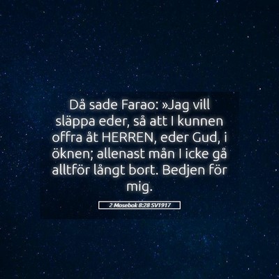Picture 05 - 2 Mosebok 8:28 SV1917 - Då sade Farao: »Jag vill släppa eder, så att - Bible Verse Picture