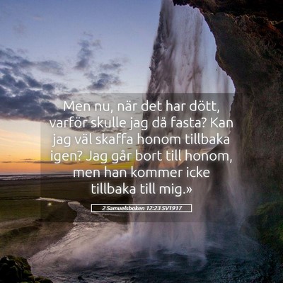 Picture 05 - 2 Samuelsboken 12:23 SV1917 - Men nu, när det har dött, varför skulle jag - Bible Verse Picture