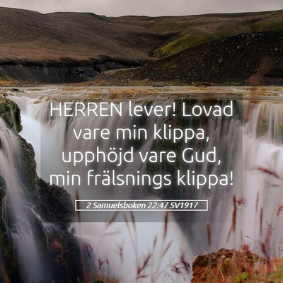Picture 05 - 2 Samuelsboken 22:47 SV1917 - HERREN lever! Lovad vare min klippa, upphöjd - Bible Verse Picture
