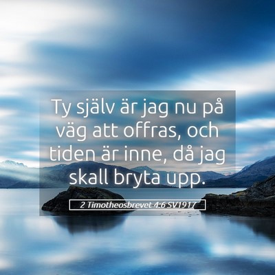 Picture 05 - 2 Timotheosbrevet 4:6 SV1917 - Ty själv är jag nu på väg att offras, och - Bible Verse Picture