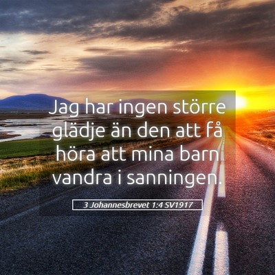 Picture 05 - 3 Johannesbrevet 1:4 SV1917 - Jag har ingen större glädje än den att få - Bible Verse Picture