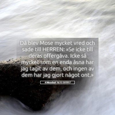 Picture 05 - 4 Mosebok 16:15 SV1917 - Då blev Mose mycket vred och sade till HERREN: - Bible Verse Picture