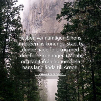 Picture 05 - 4 Mosebok 21:26 SV1917 - Hesbon var nämligen Sihons, amoréernas konungs, - Bible Verse Picture