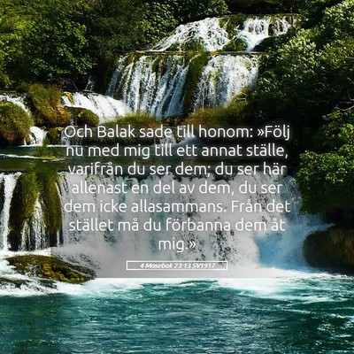 Picture 05 - 4 Mosebok 23:13 SV1917 - Och Balak sade till honom: »Följ nu med mig - Bible Verse Picture
