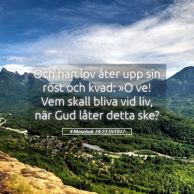 Picture 05 - 4 Mosebok 24:23 SV1917 - Och han lov åter upp sin röst och kvad: »O ve! - Bible Verse Picture