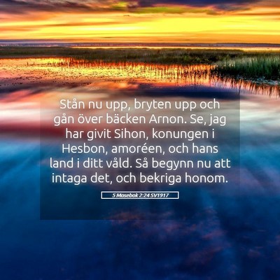 Picture 05 - 5 Mosebok 2:24 SV1917 - Stån nu upp, bryten upp och gån över bäcken - Bible Verse Picture