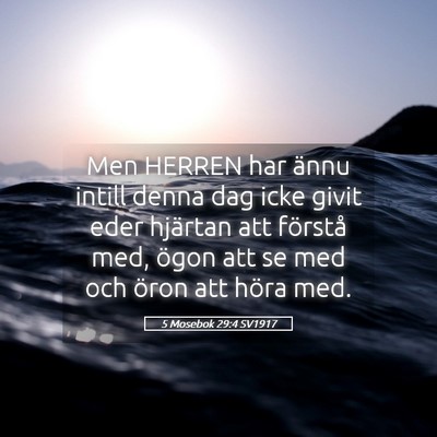 Picture 05 - 5 Mosebok 29:4 SV1917 - Men HERREN har ännu intill denna dag icke givit - Bible Verse Picture