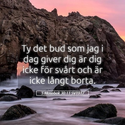 Picture 05 - 5 Mosebok 30:11 SV1917 - Ty det bud som jag i dag giver dig är dig icke - Bible Verse Picture