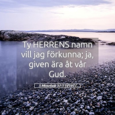 Picture 05 - 5 Mosebok 32:3 SV1917 - Ty HERRENS namn vill jag förkunna; ja, given - Bible Verse Picture
