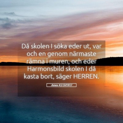 Picture 05 - Amos 4:3 SV1917 - Då skolen I söka eder ut, var och en genom - Bible Verse Picture