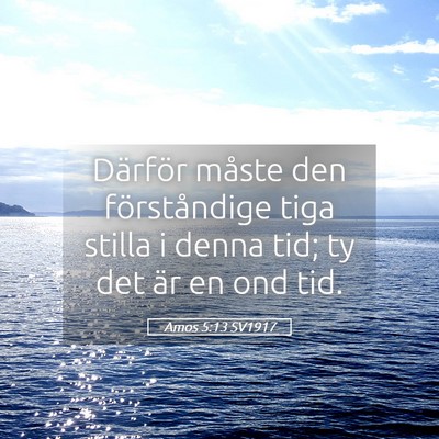Picture 05 - Amos 5:13 SV1917 - Därför måste den förståndige tiga stilla i - Bible Verse Picture