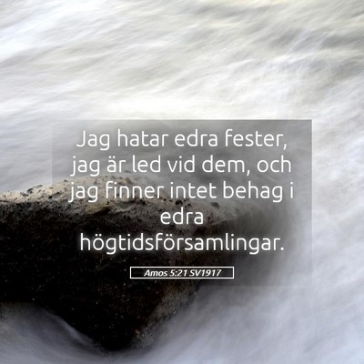 Picture 05 - Amos 5:21 SV1917 - Jag hatar edra fester, jag är led vid dem, och - Bible Verse Picture