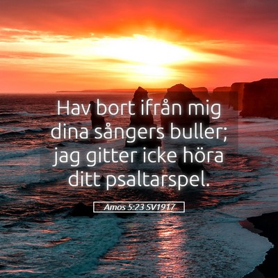 Picture 05 - Amos 5:23 SV1917 - Hav bort ifrån mig dina sångers buller; jag - Bible Verse Picture